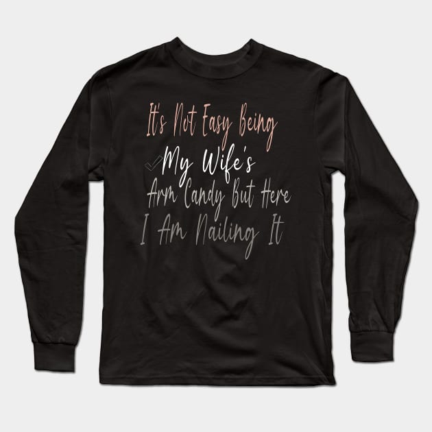 It's Not Easy Being My Wife's Arm Candy But Here I Am Nailing It Long Sleeve T-Shirt by Officail STORE